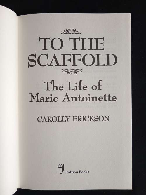 To the Scaffold: The Life of Marie Antoinette by Carolly Erickson