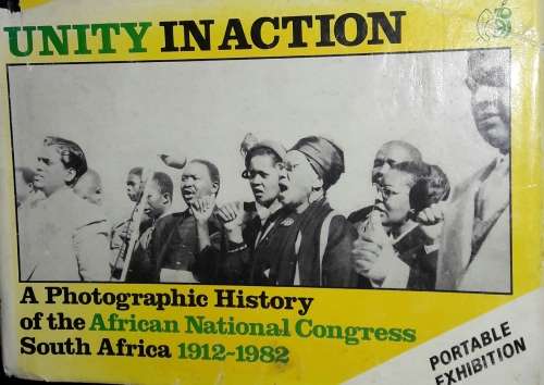 Unity In Action - A Photographic History of the ANC 1912-1982