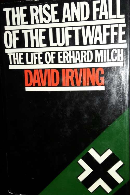 The Rise And Fall Of The Luftwaffe - The Life Of Erhard Milch - David Irving
