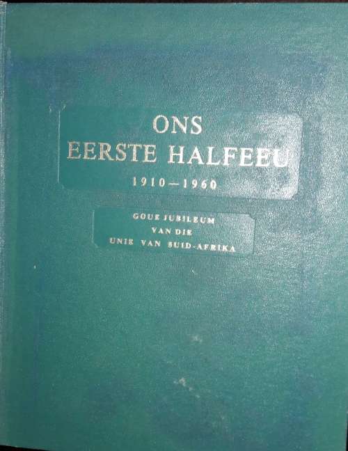 Ons Eerste Halfeeu - 1910 - 1960 - Goue Jubileum Van Die Unie Van Suid-Afrika