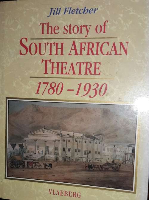 The Story Of South African Theatre 1780 - 1930 - Jill Fletcher