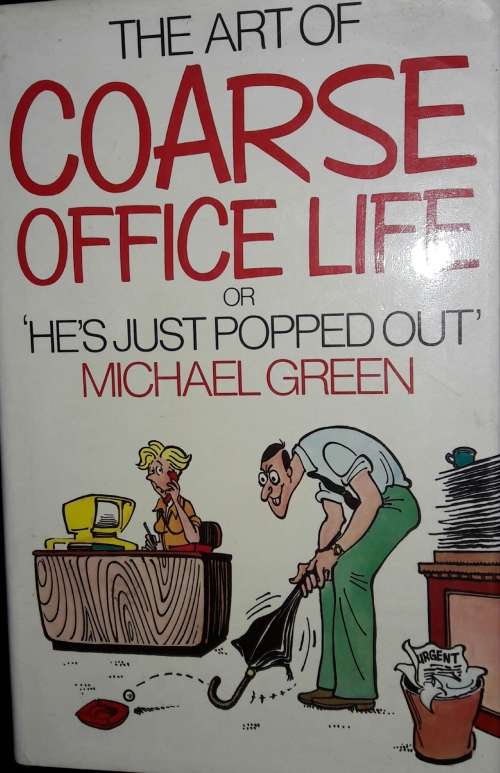 The Art Of Coarse Office Life - - `He`s Just Popped Out - Michael Green
