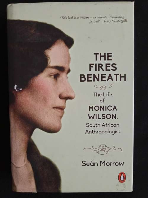 The Fires Beneath The Life of Monica Wilson, South African Anthropologist by Seán Morrow