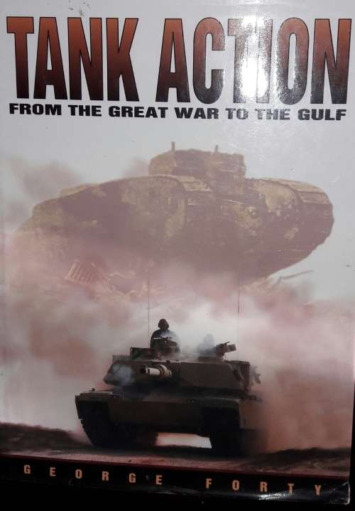Tank Action From The Great War To The Gulf - George Forty