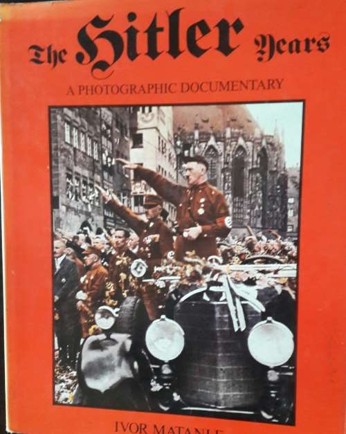 The Hitler Years - A Photographic Documentary - Ivor Matanle