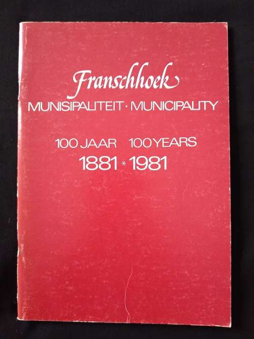Franschhoek Munisipaliteit Municipality 100 Jaar 100 Years 1881-1981 Compiled by Maretha Hugo