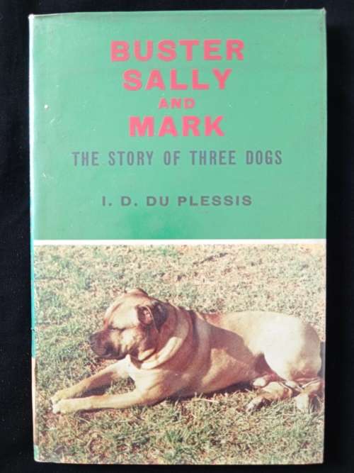 Buster, Sally & Mark The story of Three Dogs by I D du Plessis