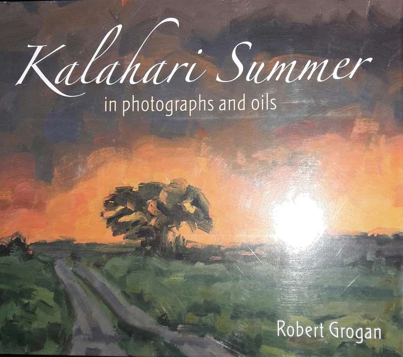 Kalahari Summer In Photographs And Oils - Robert Grogan