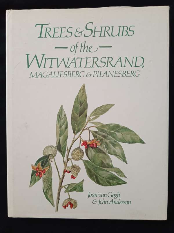 Trees & Shrubs of the Witwatersrand, Magaliesberg & Pilanesberg by Joan van Gogh & John Anderson