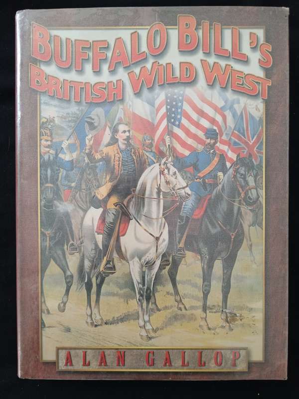 Buffalo Bill`s British Wild West by Alan Gallop