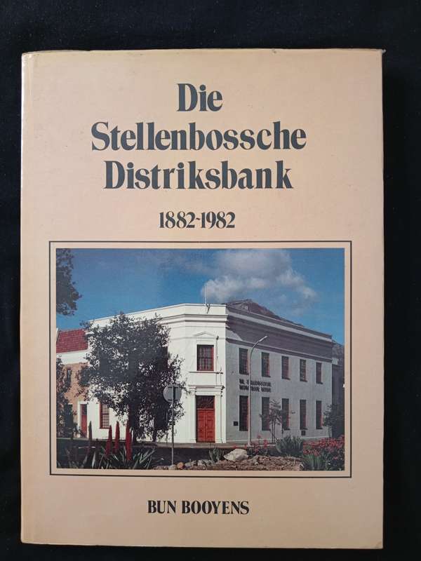 Die Stellenbossche Distriksbank 1882-1982 by Bun Booyens