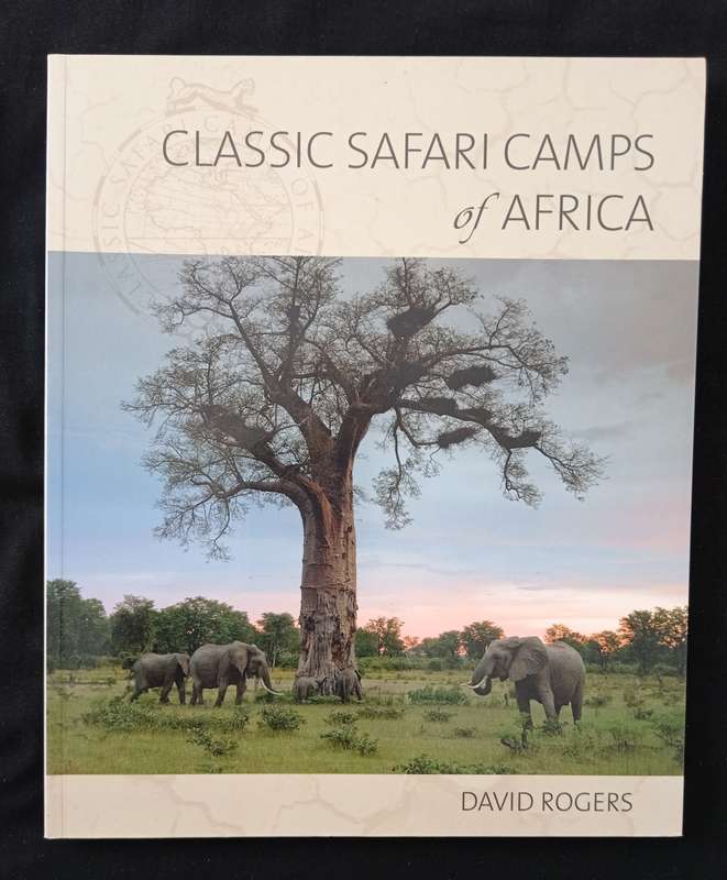 Classic Safari Camps of Africa by David Rogers
