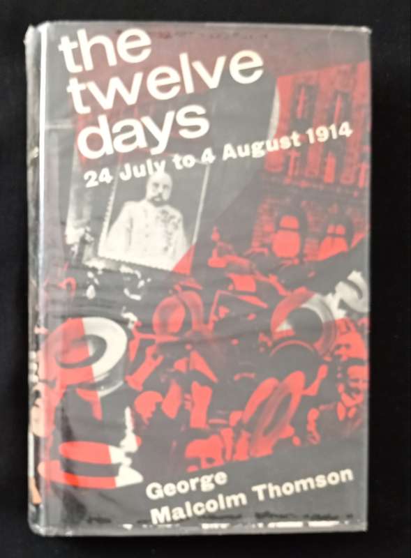 The Twelve Days 24 July to 4 August 1914 by George Malcolm Thomson