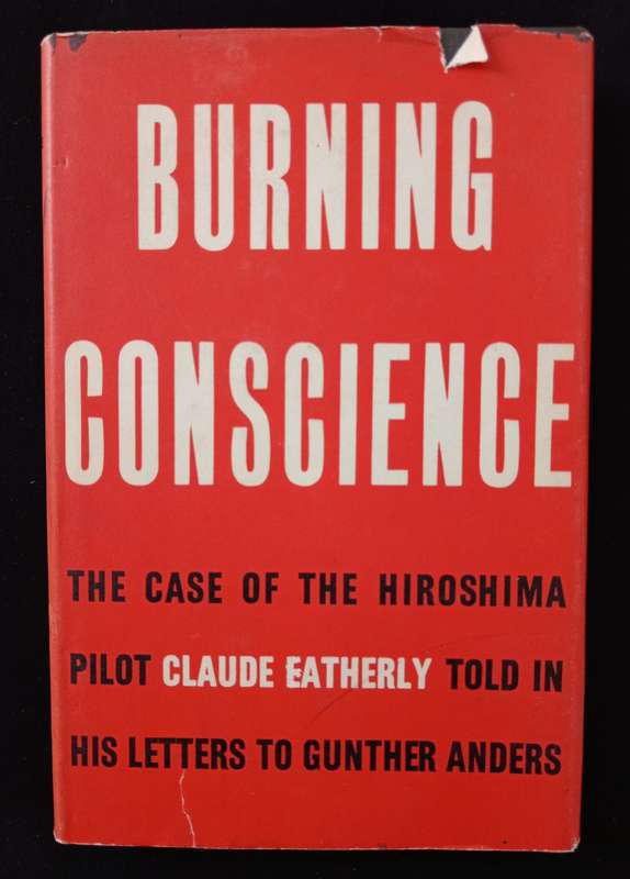 Burning Conscience The case of the Hiroshima pilot Claude Eatherly told to Günther Anders