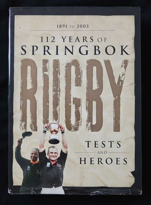 112 Years of Springbok Rugby 1891 to 2003 Tests and Heroes