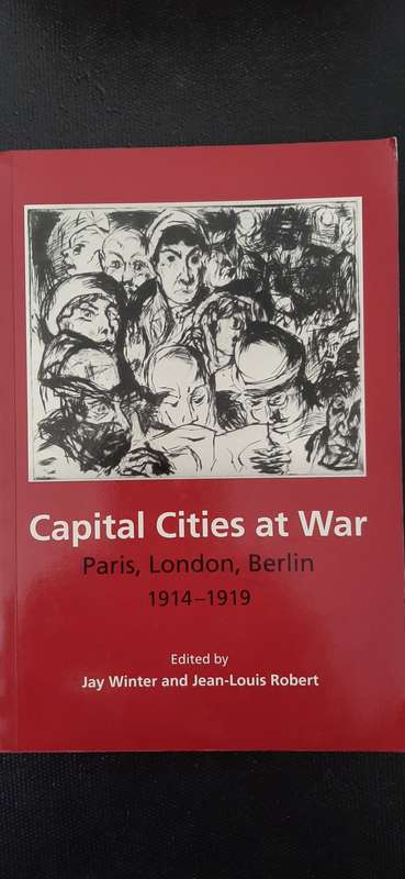 Capital Cities at War - Paris, London, Berlin 1914 - 1919 by Jay Winter and Jean-Louis Robert