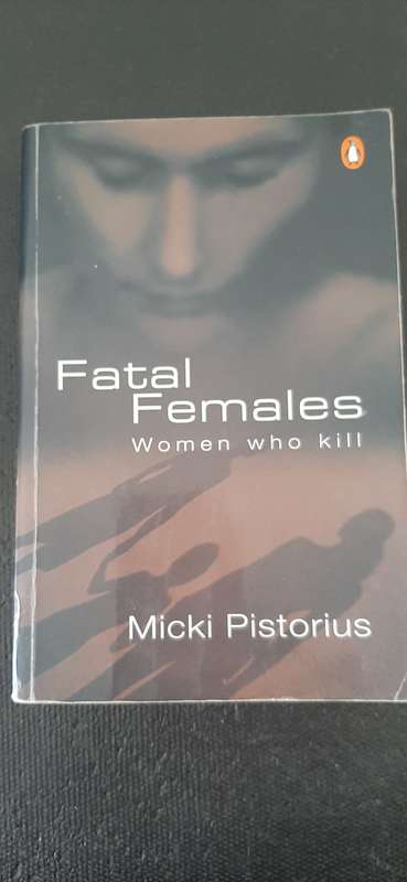 Fatal Females - Women who kill by Micki Pretorius