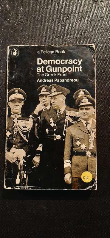 Democracy at Gunpoint- The Greek Front by Andreas Papandreou
