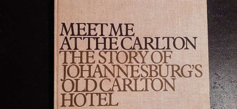Meet me at the Carlton - The story of Johannesburg`s old Carlton Hotel