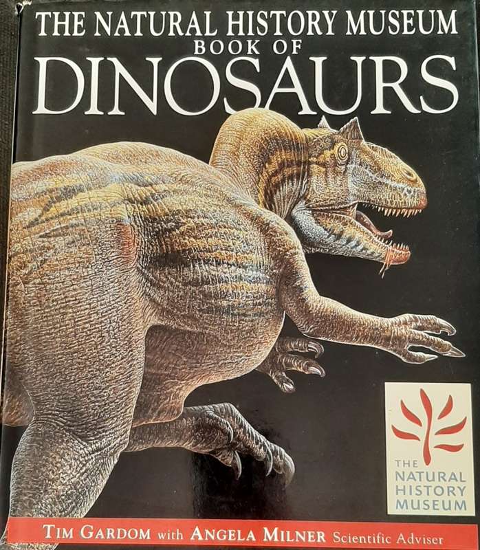 The Natural History Museum Book of Dinosaurs by Tim Gardom with Angela Milner Scientific Adviser