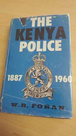 The Kenya Police. 1887 - 1960. W.R. Foran.