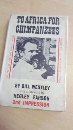 To Africa for chimpanzees. Bill Westley, foreword by Negley Farson.