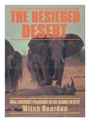 The Besieged Desert. War, drought, poaching in the Namib Desert. Mitch Reardon.