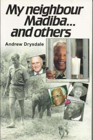 My Neighbour Madiba and Others. Journeys in Journalism. Drysdale, Andrew