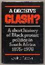 A Decisive Clash; Short History of Black Protest Politics in South Africa 1875-1976 Grobler, Jackie