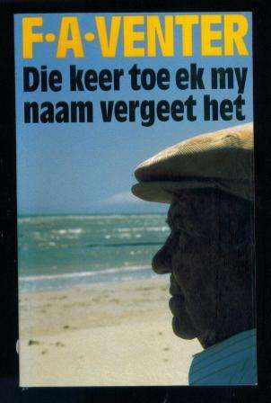 Die Keer Toe Ek My Naam Vergeet Het deur F. A. Venter