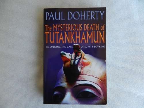 The Mysterious Death of Tutankhamun: Re-Opening the Case of Egypt`s Boy-King by Paul Doherty.