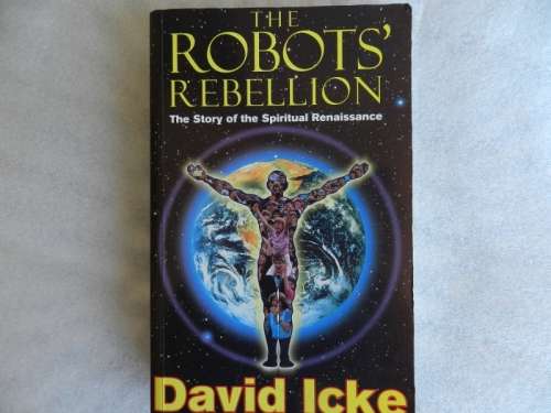 The Robots` Rebellion: The Story of the Spiritual Renaissance by David Icke.