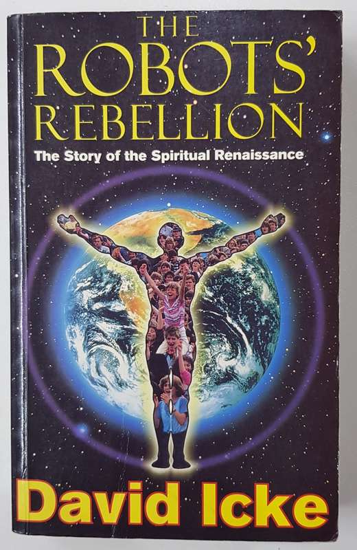 The Robots` Rebellion: The Story of the Spiritual Renaissance by David Icke.