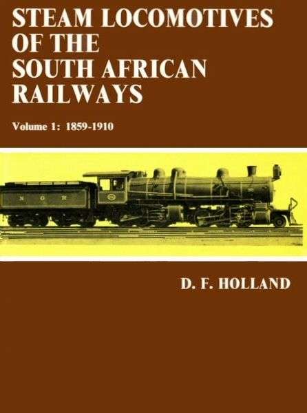 Steam Locomotives of the S.A Railways: Volume 1 - (1859 - 1910) by D.F. Holland