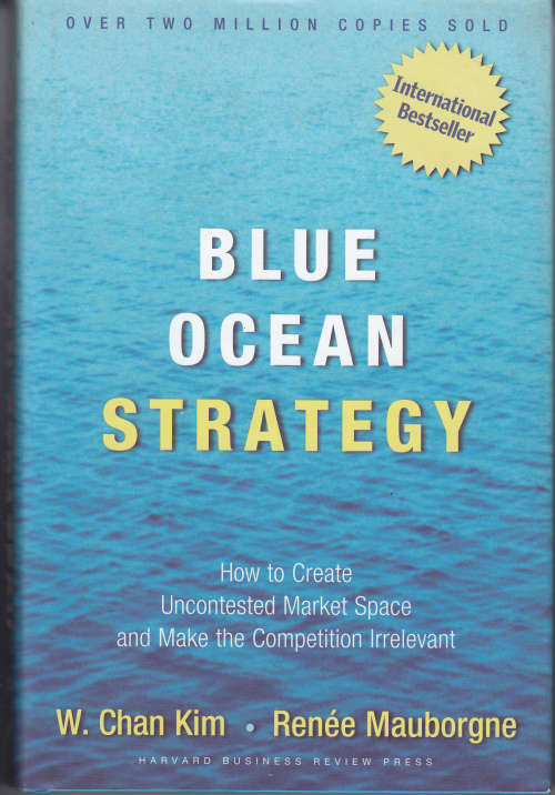 BLUE OCEAN STRATEGY - HOW TO CREATE UNCONTESTED MARKET SPACE ABD MAKE COMPETITION IRRELEVANT