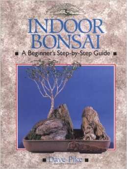 Indoor Bonsai : A Beginner's Step-by-Step Guide : John Pike