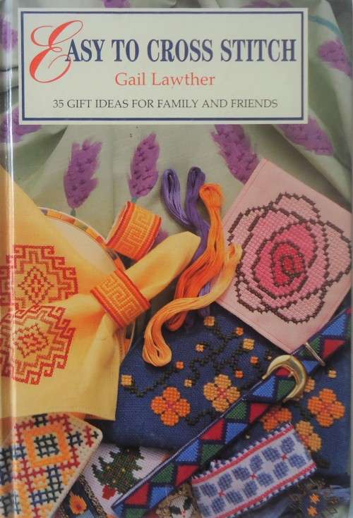 EASY TO CROSS STITCH-35 GIFT IDEAS FOR FAMILY & FRIENDS-GAIL LAWTHER-DELOS-96 PAGES A4 HARD COVER