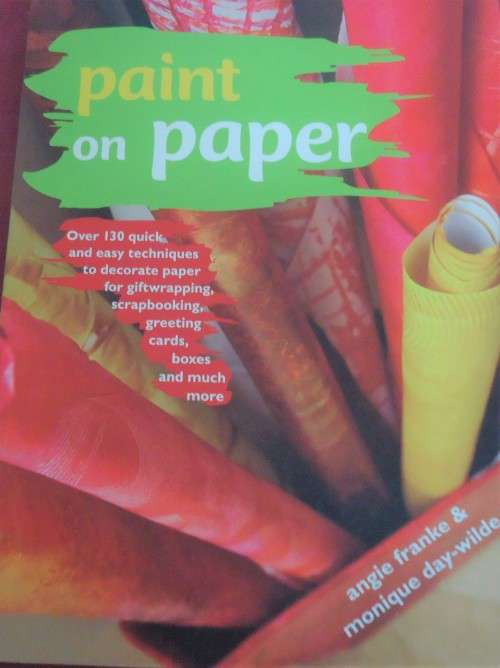 PAINT ON PAPER-OVER 130 QUICK & EASY TECHNIQUES-ANGIE FRANKIE & MONIQUE DAY-WILDE-144 SOFT COVER PGS