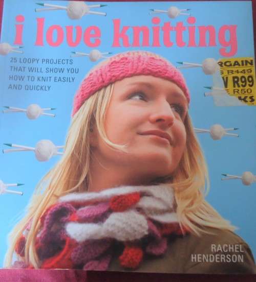 I LOVE KNITTING - 25 LOOPY PROJECTS THAT WILL SHOW YOU HOW TO KNIT EASILY - RACHEL HENDERSON-128 PG