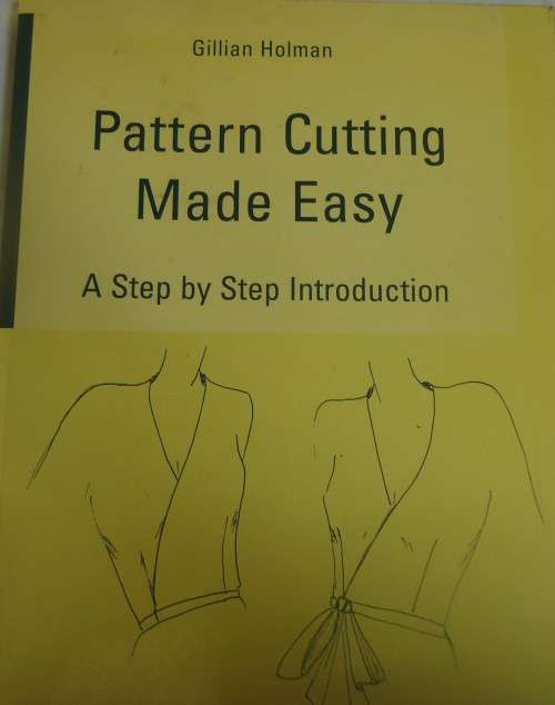 PATTERN CUTTING MADE EASY - A  STEP BY STEP INTRODUCTION -GILLIAN HOLMAN - 116 PAGES SOFT COVER