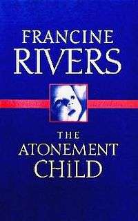 The Atonement Child - Francine Rivers - And a little child shall lead them.......