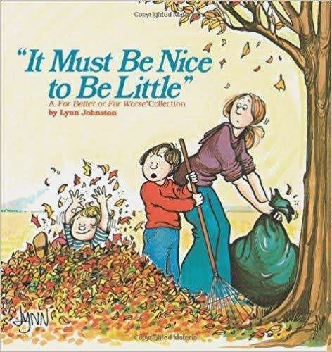 "It Must be Nice to be Little" by Lynn Johnston.  For better or for worse collection.