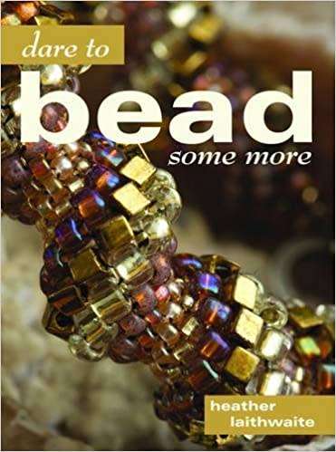 Dare To Bead Some More.  Heather Laithwaite. 2007.