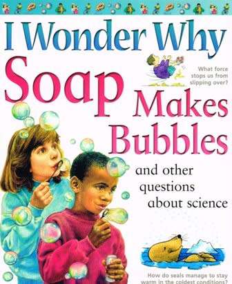 I wonder why soap makes bubbles and other questions about science by Babara Taylor.