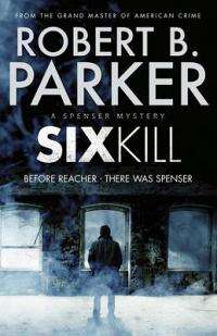 Sixkill - Robert B. Parker - A Spenser Mystery ... Fast and furious, brilliantly executed!