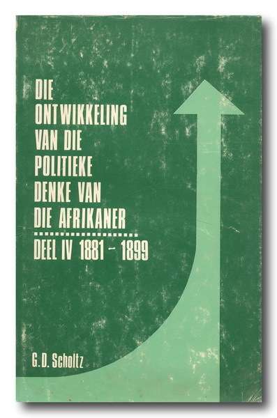 Die ontwikkeling vd politieke denke vd Afrikaner, deel IV 1881-1899, GD Scholtz (Handt Piet Rudolph)