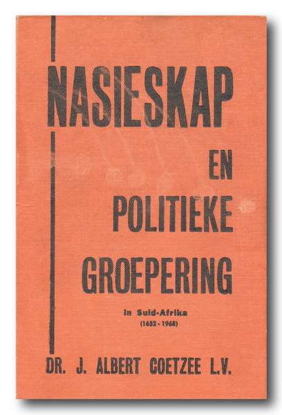 Nasieskap en Politieke Groepering in Suid-Afrika (1652-1968) deur J Albert Coetzee LV (1969) geteken