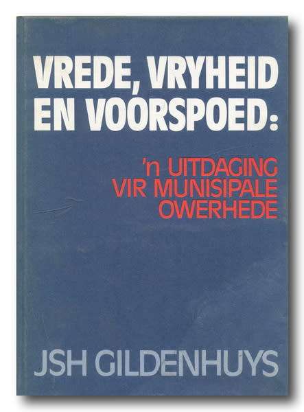 Vrede, Vryheid en Voorspoed: `n uitdaging vir munisipale owerhede deur JSH Gildenhuys (1981)
