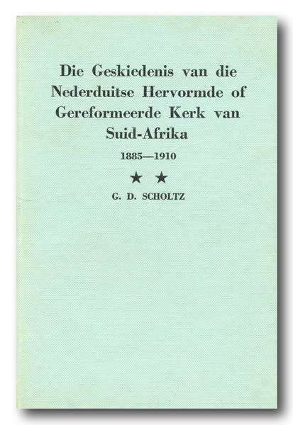 Die Geskiedenis vd Nederduitse Hervormde of Gereformeerde Kerk in Suid-Afrika 1885-1910, GD Scholtz