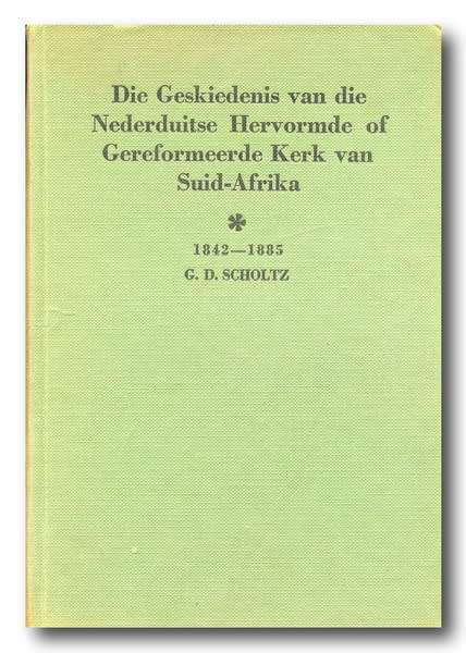 Die Geskiedenis vd Nederduitse Hervormde/Gereformeerde Kerk van SA 1842-1885 deur GD Scholtz (1956)